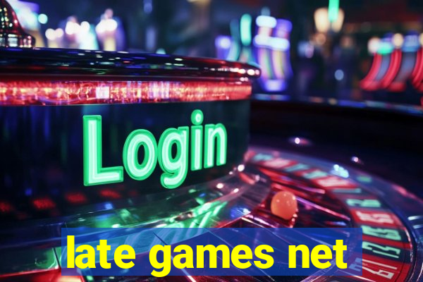 late games net